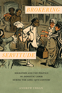 Brokering Servitude: Migration and the Politics of Domestic Labor During the Long 19th Century