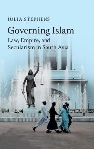 Governing Islam: Law, Empire, and Secularism in Modern South Asia