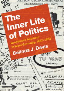 The Inner Life of Politics Grassroots Activism in West Germany, 1962–1983