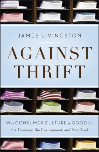 Against Thrift: Why Consumer Culture is Good for the Economy, the Environment, and Your Soul